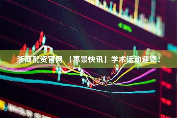 浙商配资官网 【惠景快讯】学术活动速览！