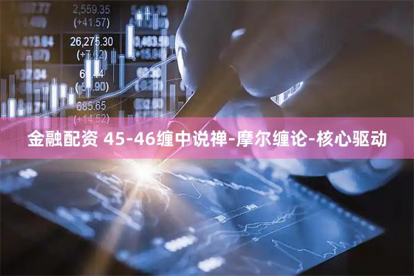 金融配资 45-46缠中说禅-摩尔缠论-核心驱动